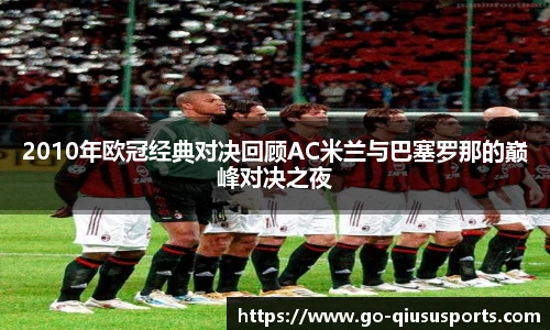 2010年欧冠经典对决回顾AC米兰与巴塞罗那的巅峰对决之夜