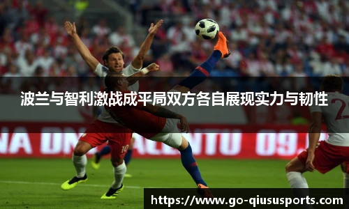 波兰与智利激战成平局双方各自展现实力与韧性