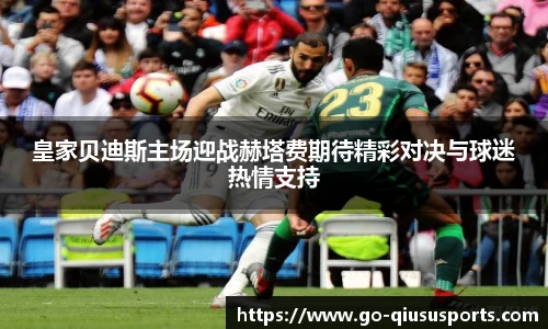 皇家贝迪斯主场迎战赫塔费期待精彩对决与球迷热情支持